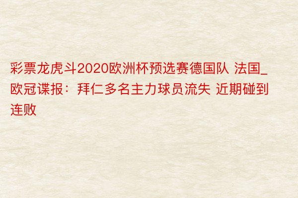 彩票龙虎斗2020欧洲杯预选赛德国队 法国_欧冠谍报：拜仁多名主力球员流失 近期碰到连败