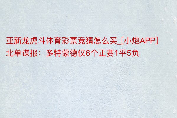 亚新龙虎斗体育彩票竞猜怎么买_[小炮APP]北单谍报：多特蒙德仅6个正赛1平5负